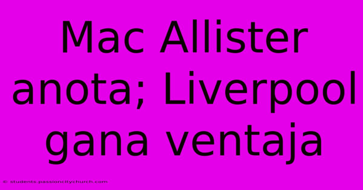 Mac Allister Anota; Liverpool Gana Ventaja