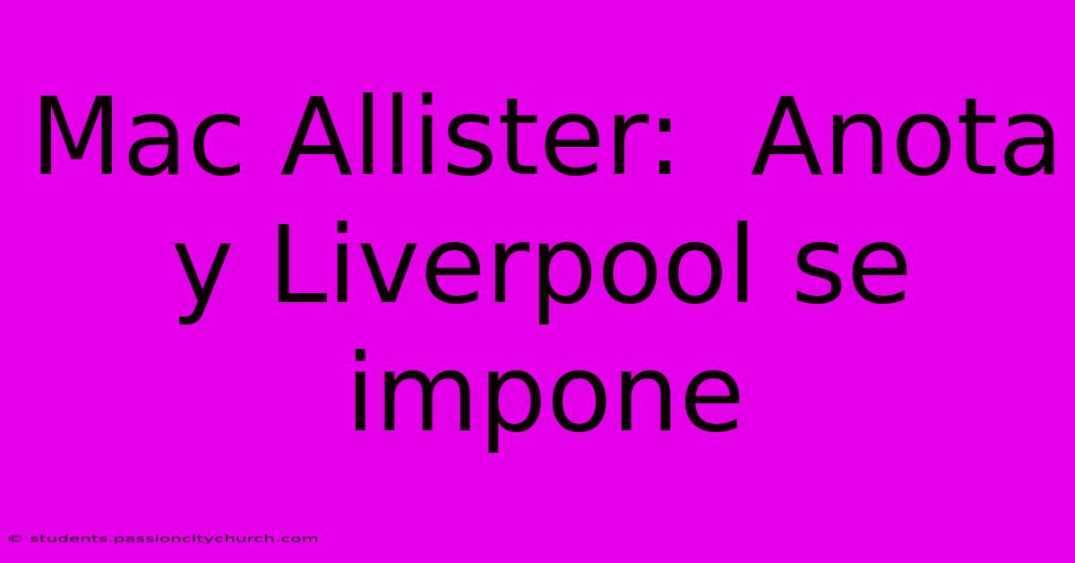 Mac Allister:  Anota Y Liverpool Se Impone