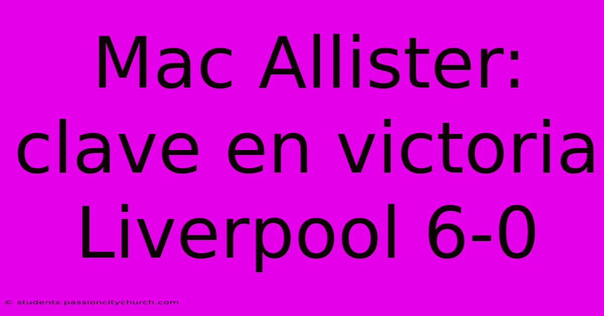 Mac Allister: Clave En Victoria Liverpool 6-0