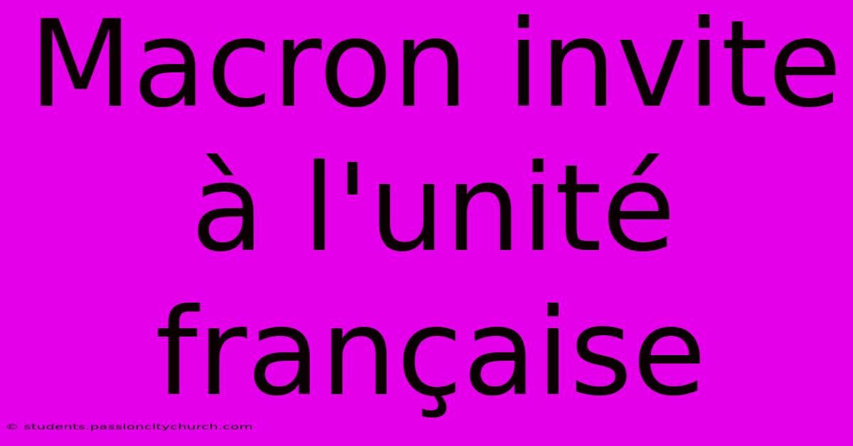 Macron Invite À L'unité Française