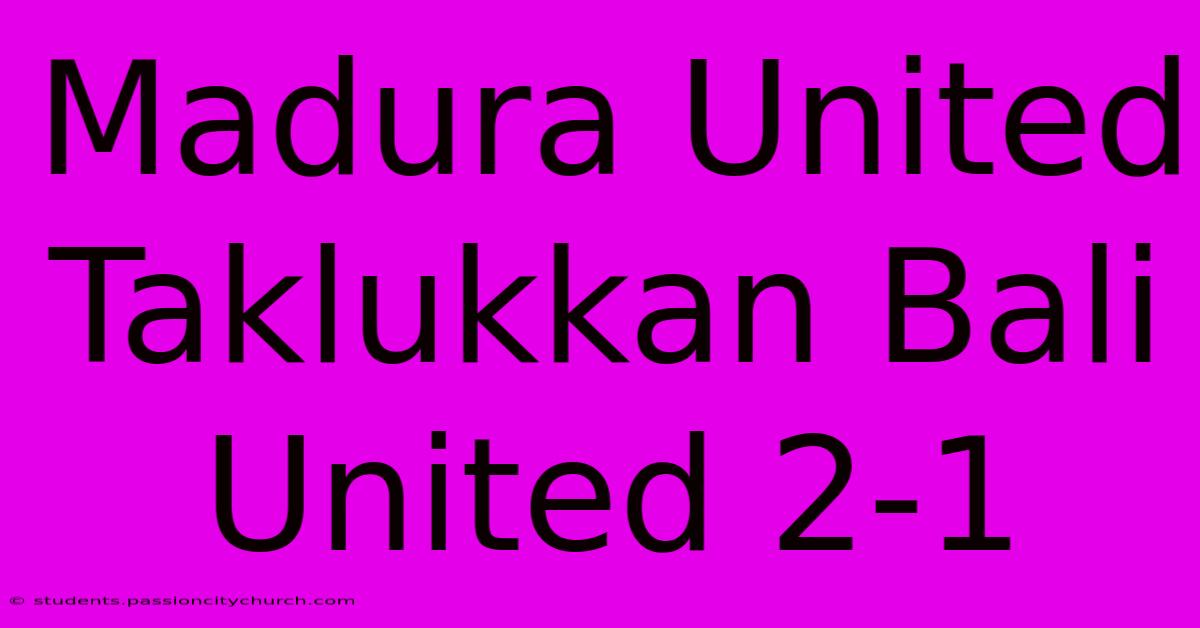 Madura United Taklukkan Bali United 2-1