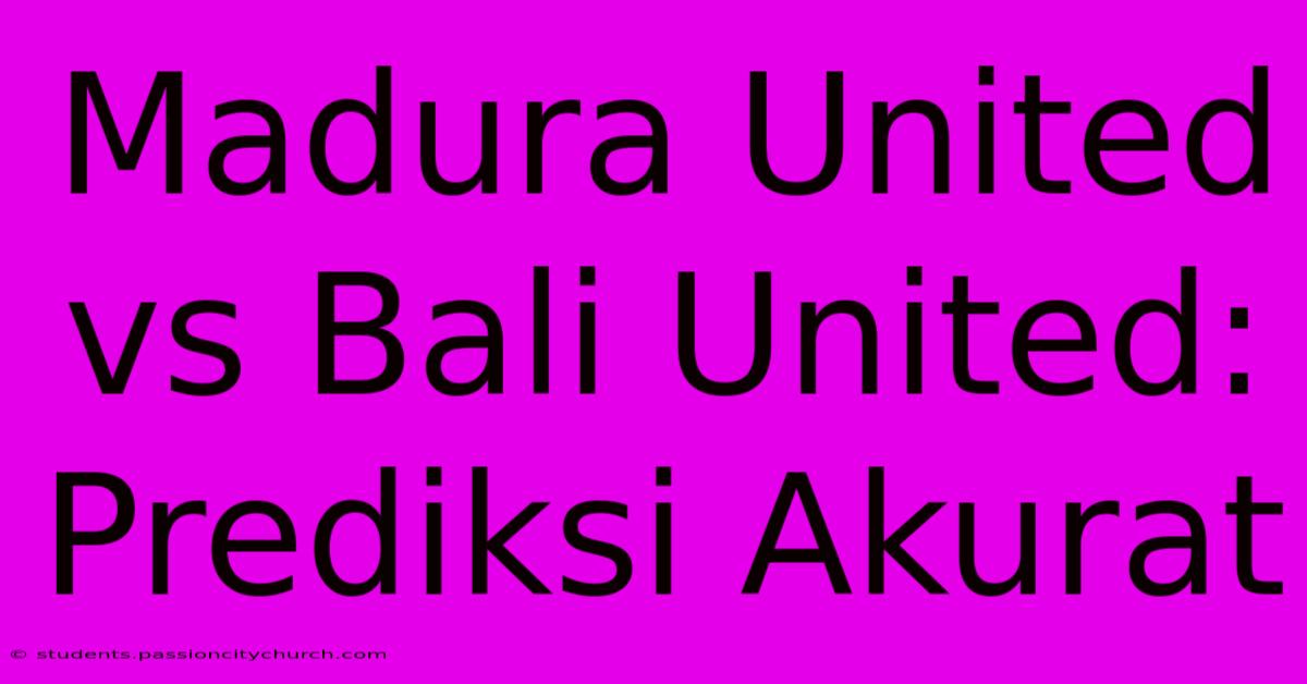 Madura United Vs Bali United: Prediksi Akurat