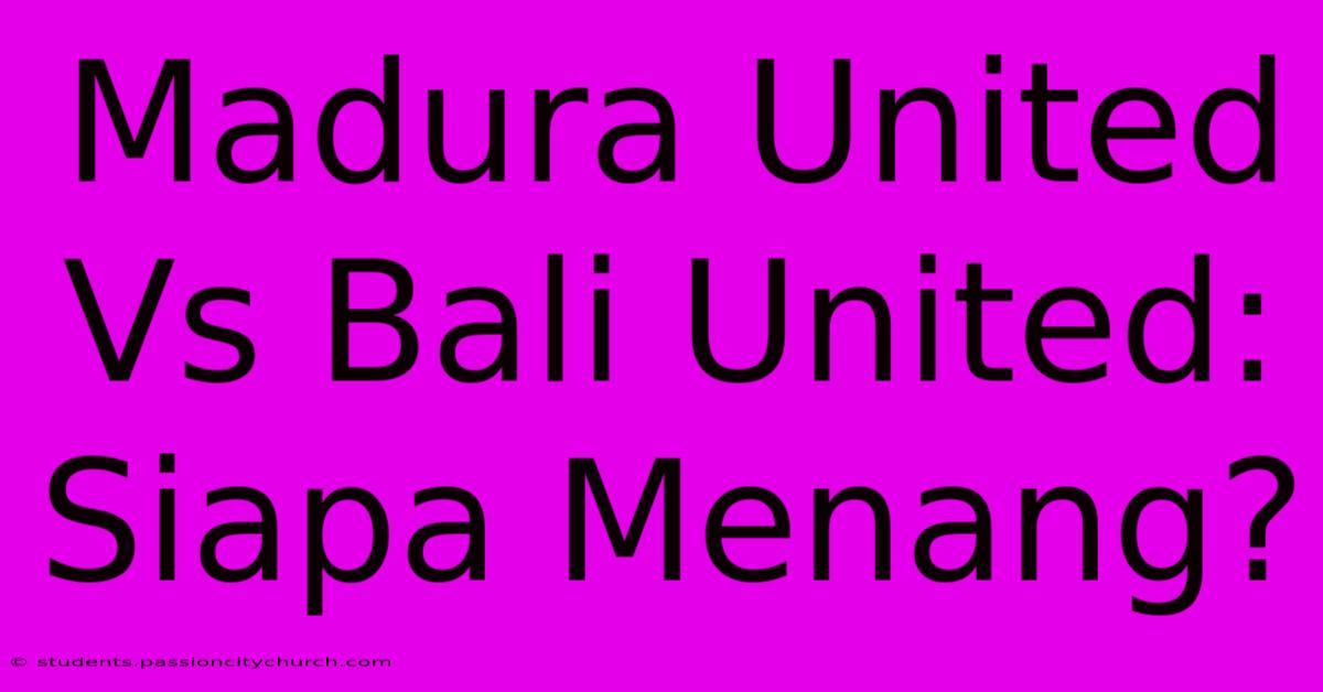 Madura United Vs Bali United: Siapa Menang?