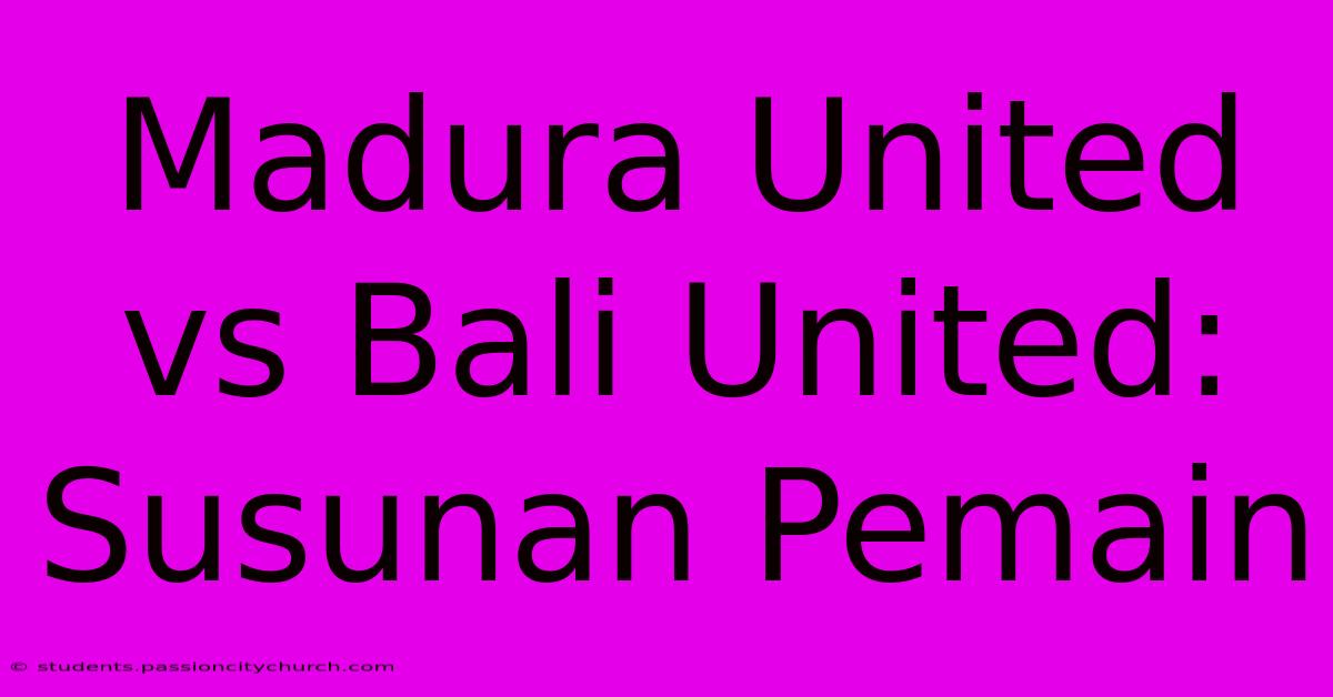 Madura United Vs Bali United: Susunan Pemain