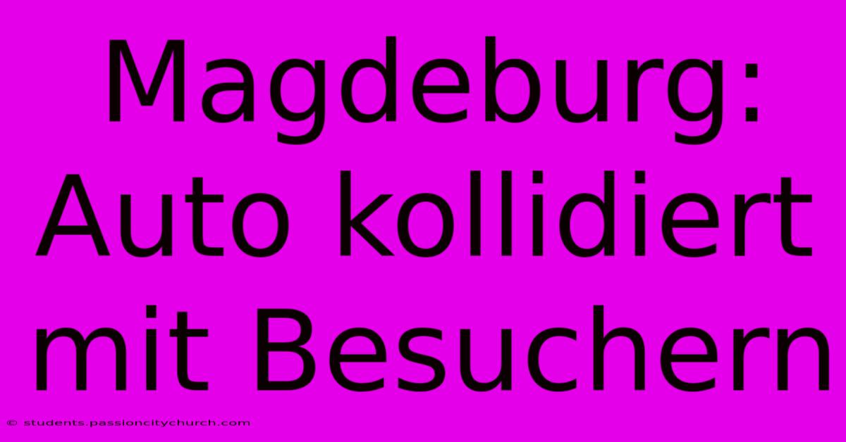 Magdeburg: Auto Kollidiert Mit Besuchern