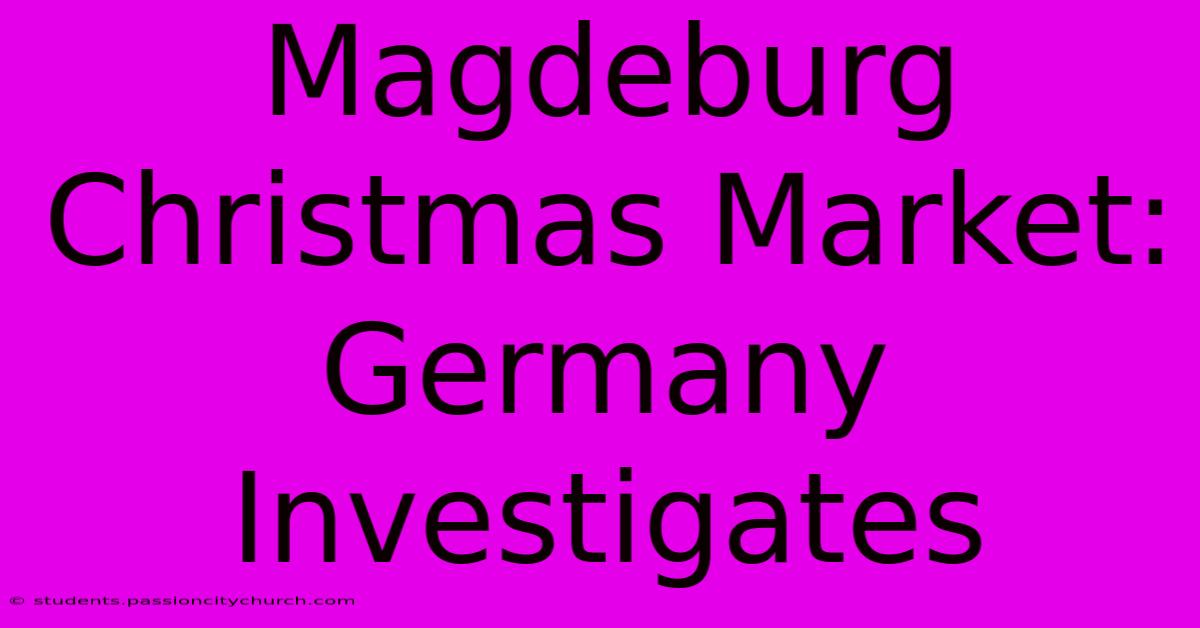 Magdeburg Christmas Market: Germany Investigates