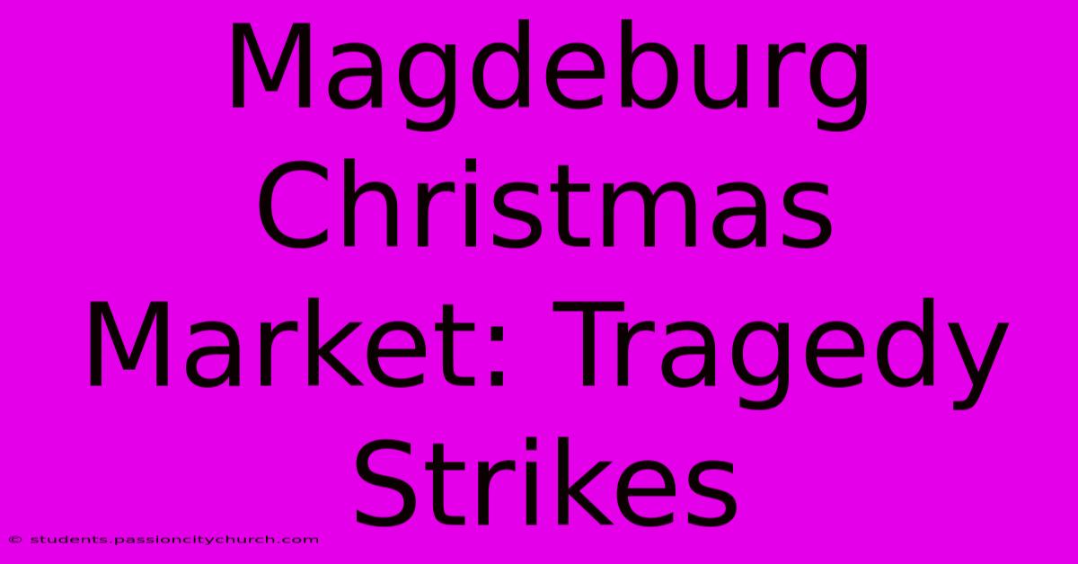 Magdeburg Christmas Market: Tragedy Strikes