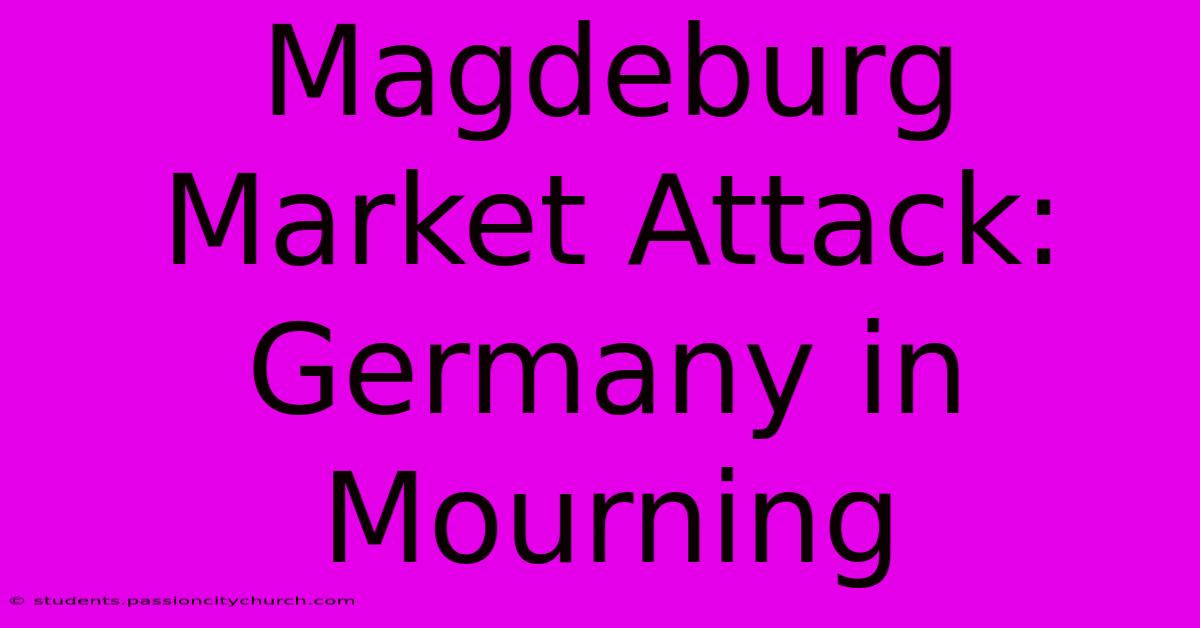 Magdeburg Market Attack: Germany In Mourning