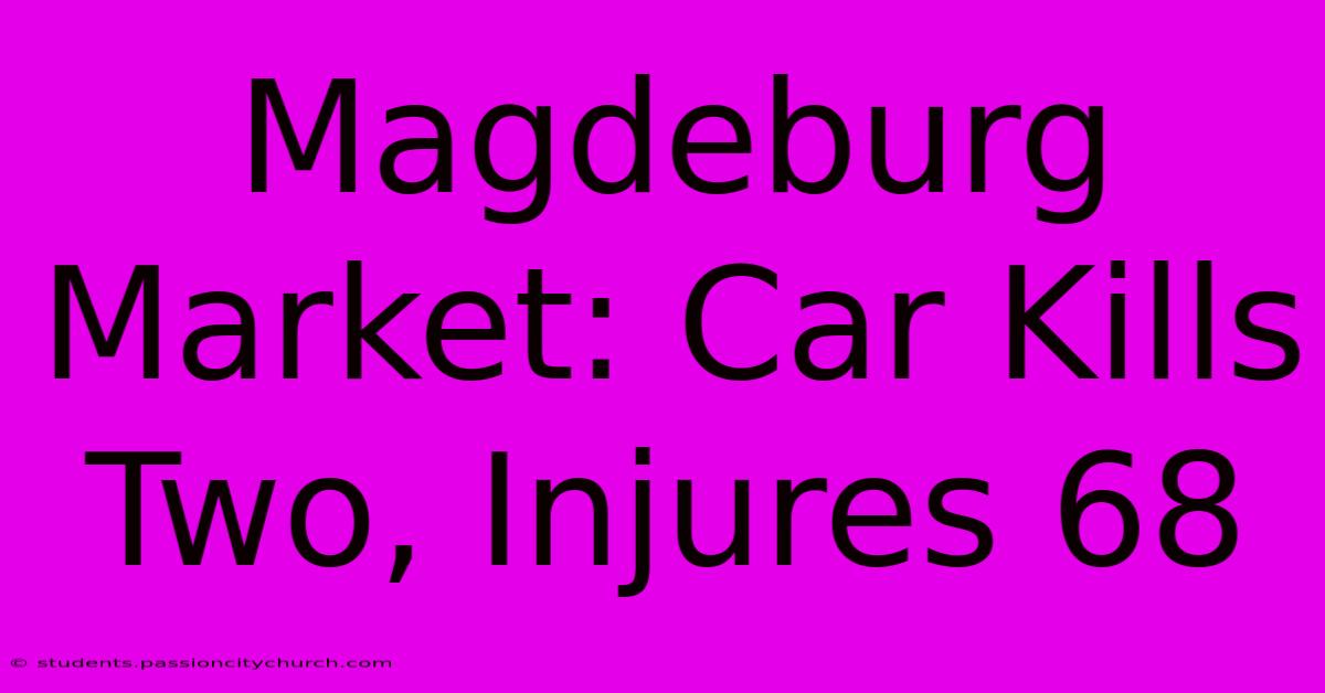 Magdeburg Market: Car Kills Two, Injures 68