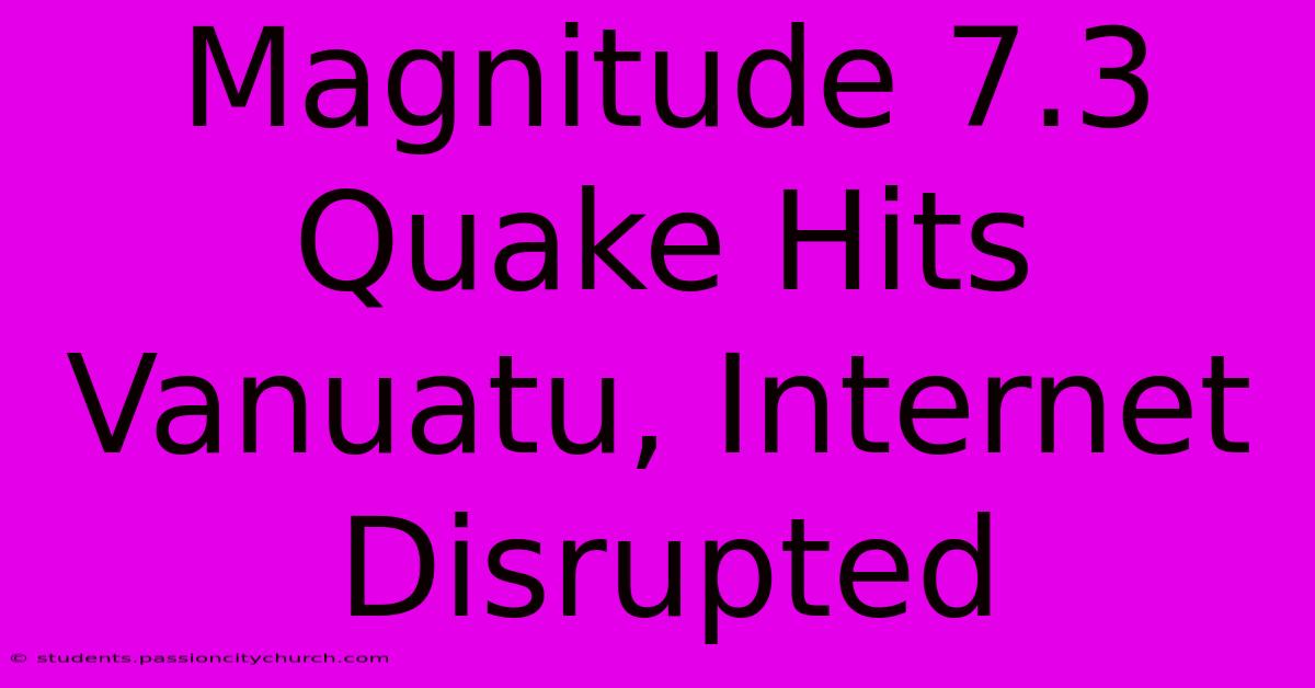 Magnitude 7.3 Quake Hits Vanuatu, Internet Disrupted