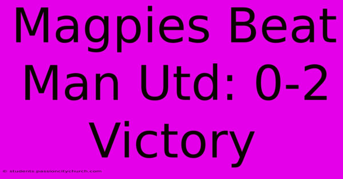 Magpies Beat Man Utd: 0-2 Victory