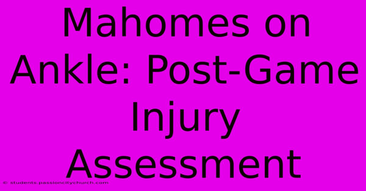 Mahomes On Ankle: Post-Game Injury Assessment