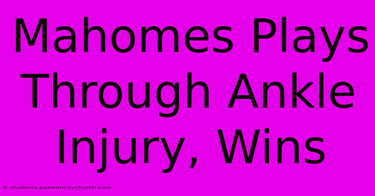 Mahomes Plays Through Ankle Injury, Wins