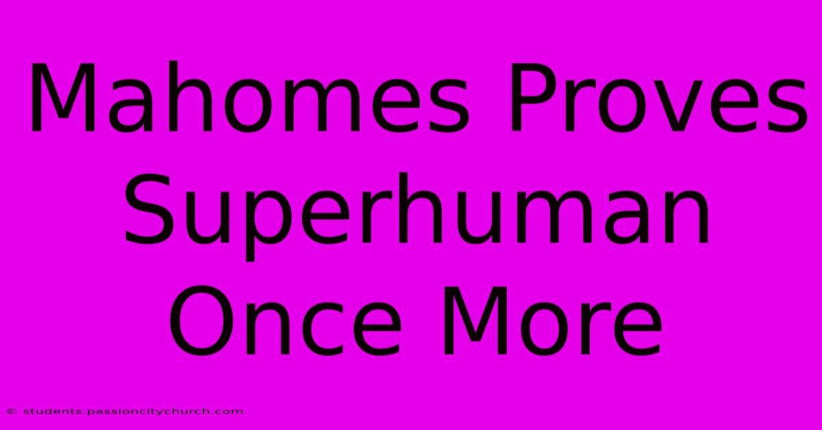 Mahomes Proves Superhuman Once More