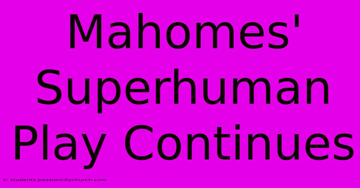 Mahomes' Superhuman Play Continues