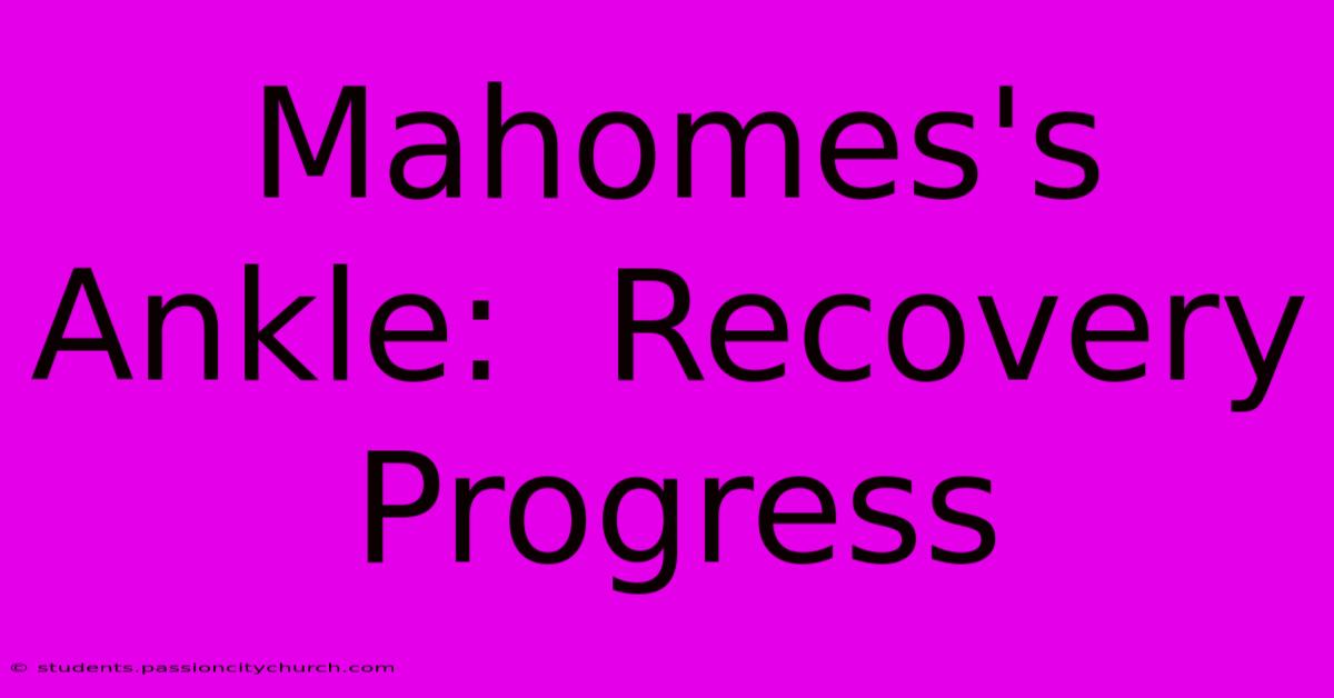 Mahomes's Ankle:  Recovery Progress