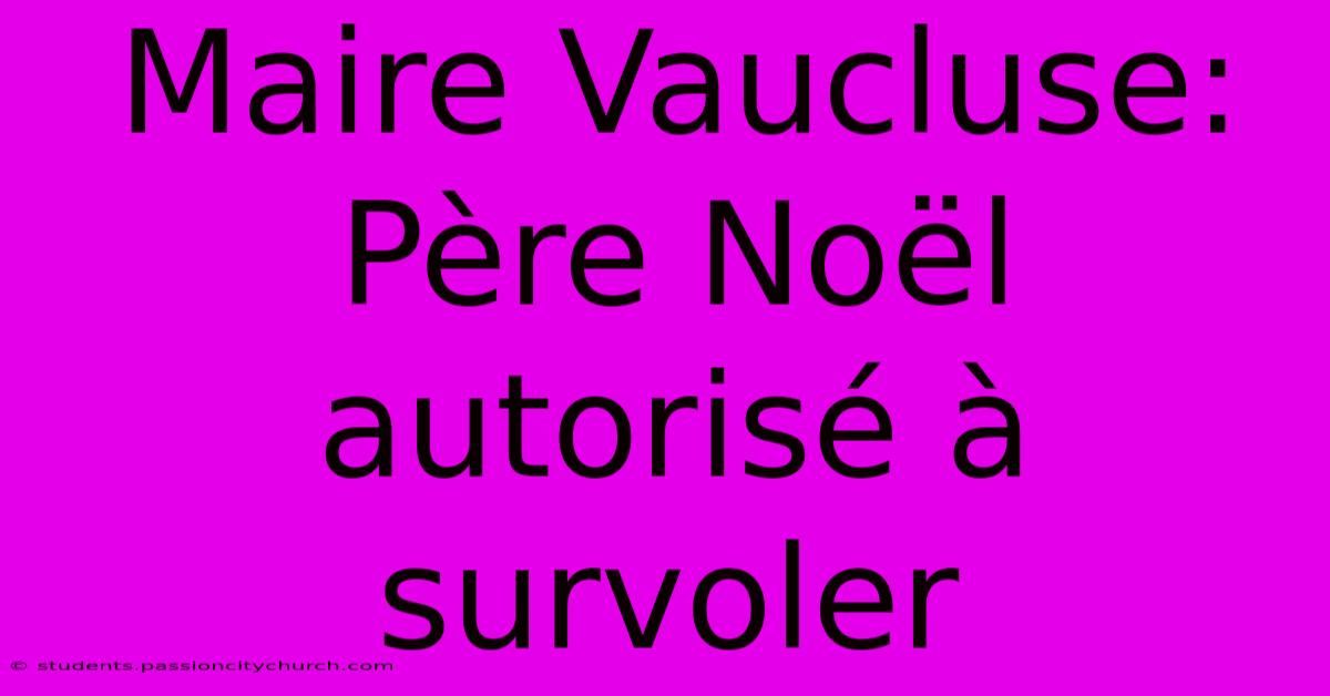 Maire Vaucluse: Père Noël Autorisé À Survoler