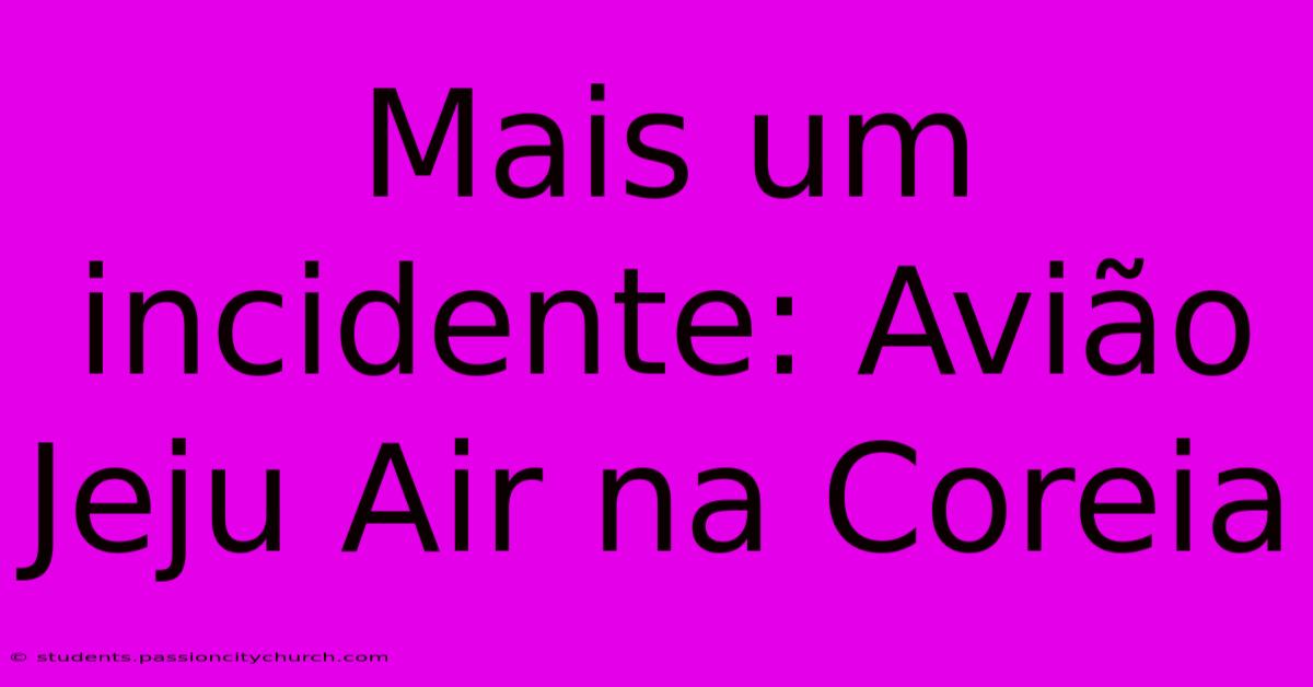 Mais Um Incidente: Avião Jeju Air Na Coreia