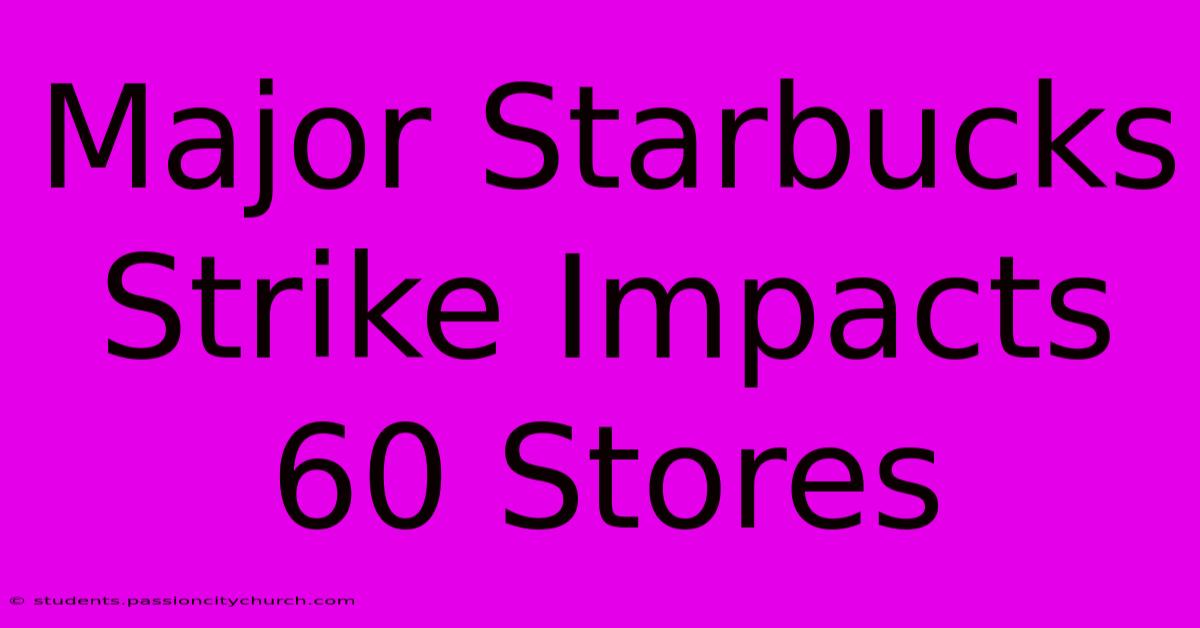 Major Starbucks Strike Impacts 60 Stores