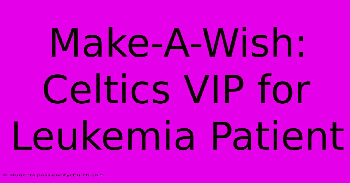 Make-A-Wish: Celtics VIP For Leukemia Patient