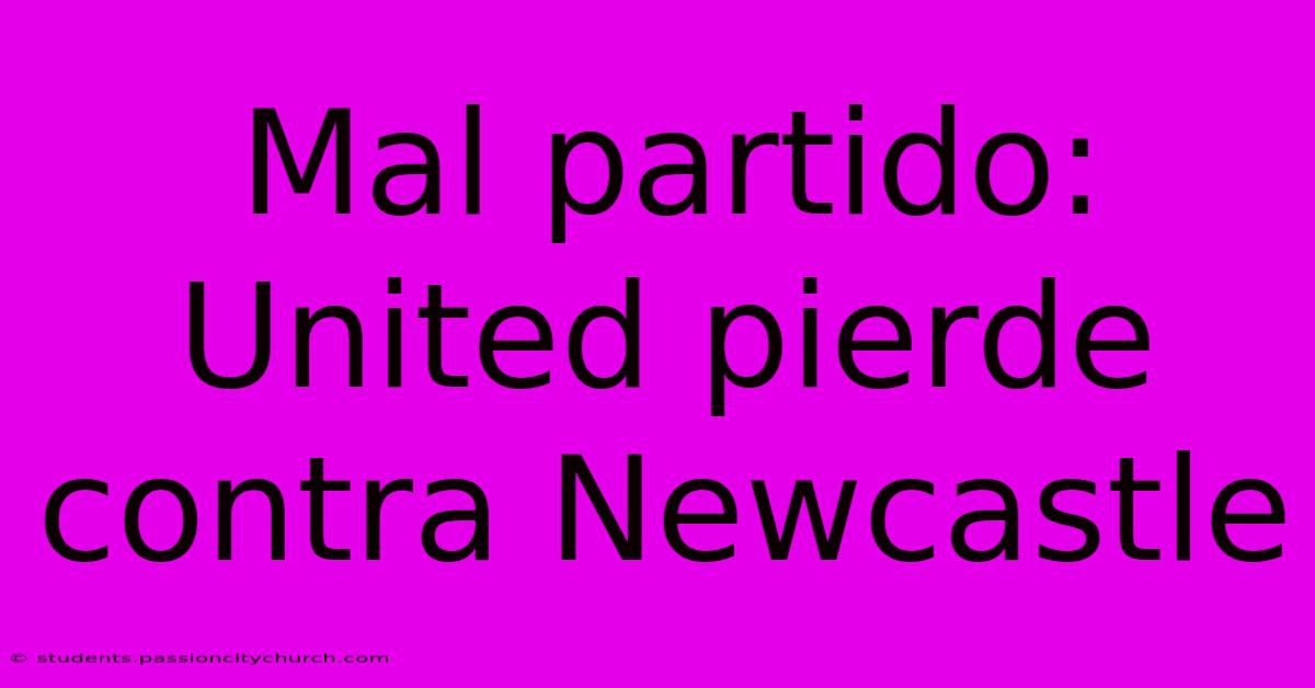 Mal Partido: United Pierde Contra Newcastle