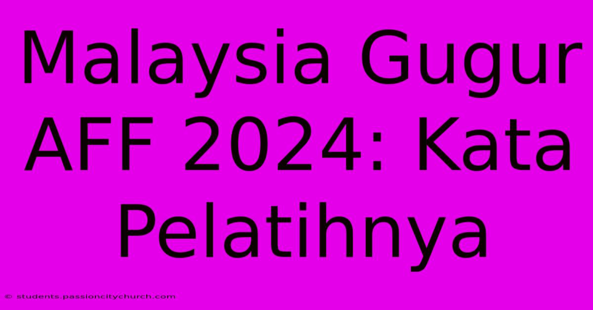 Malaysia Gugur AFF 2024: Kata Pelatihnya