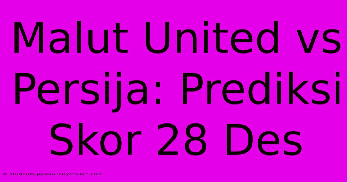 Malut United Vs Persija: Prediksi Skor 28 Des