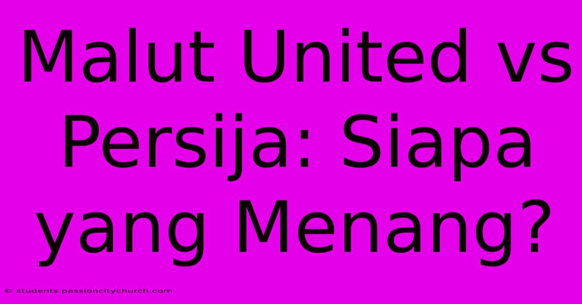 Malut United Vs Persija: Siapa Yang Menang?