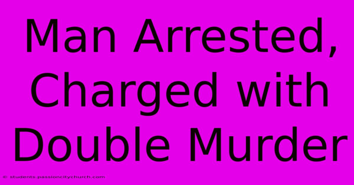 Man Arrested, Charged With Double Murder