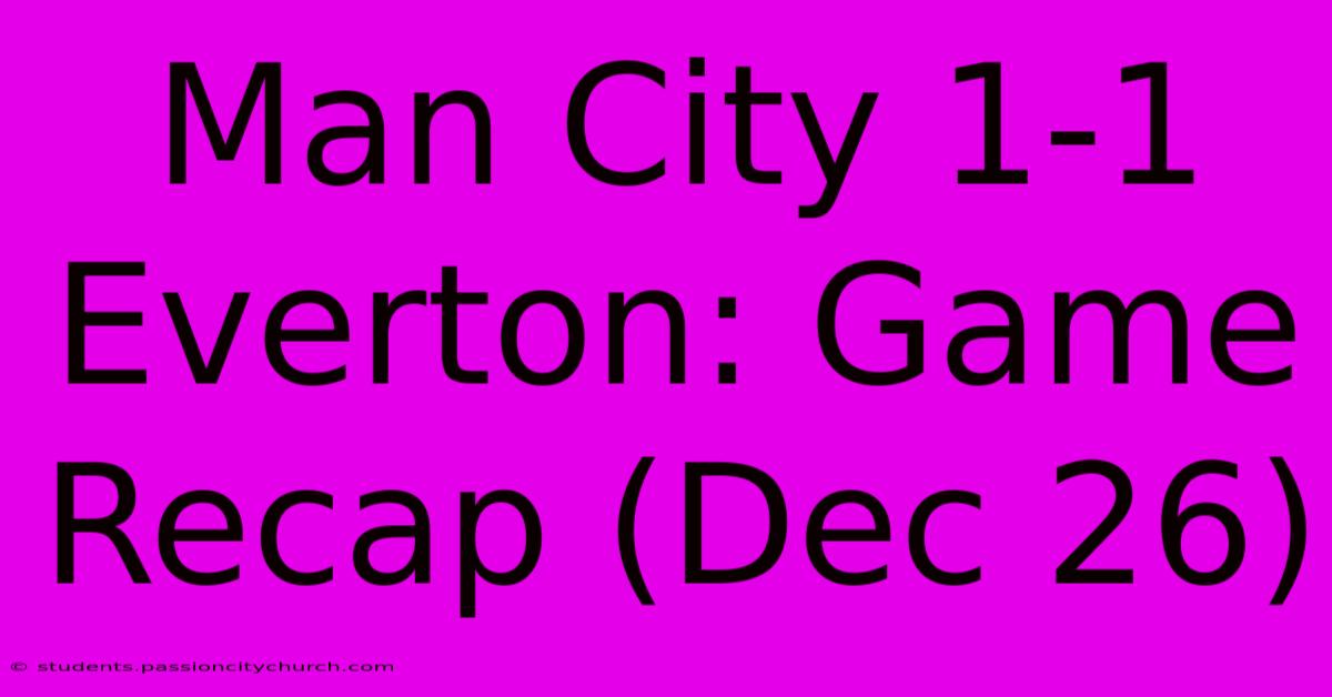 Man City 1-1 Everton: Game Recap (Dec 26)