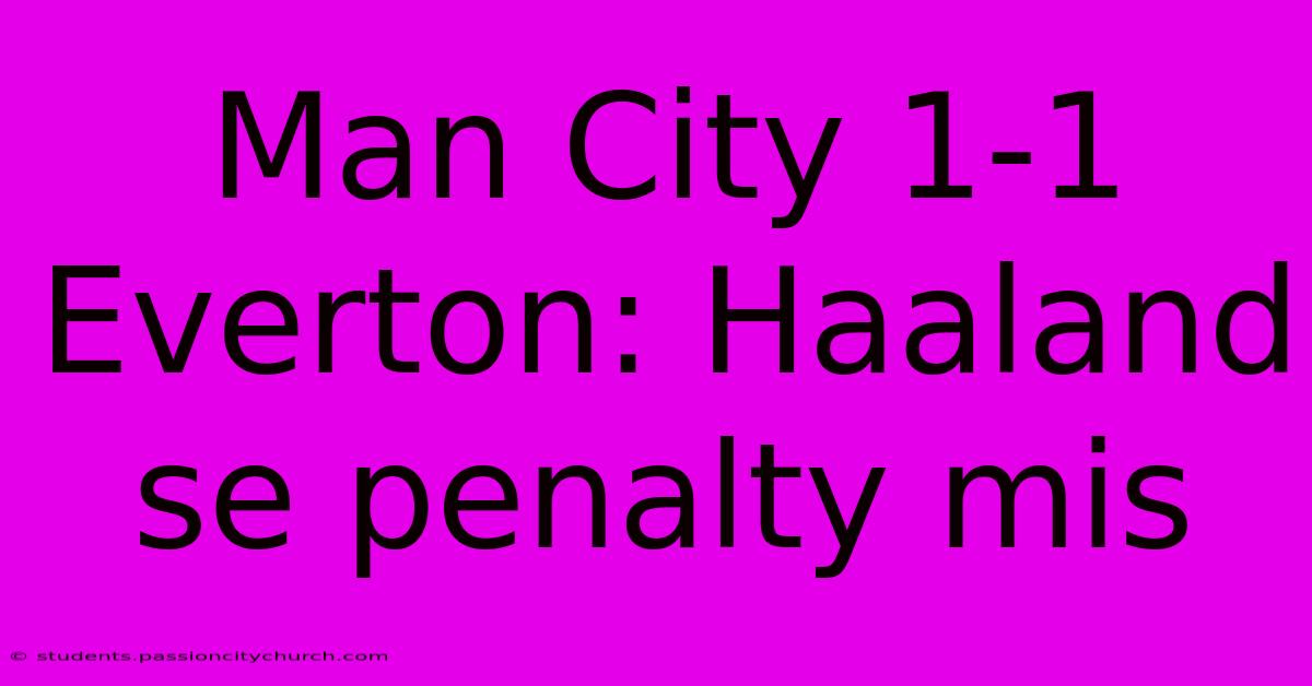 Man City 1-1 Everton: Haaland Se Penalty Mis