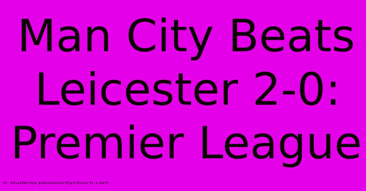 Man City Beats Leicester 2-0: Premier League