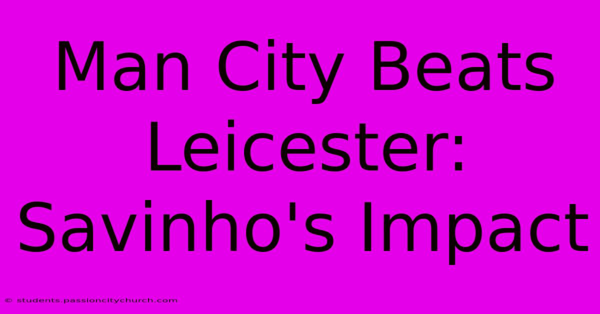 Man City Beats Leicester: Savinho's Impact