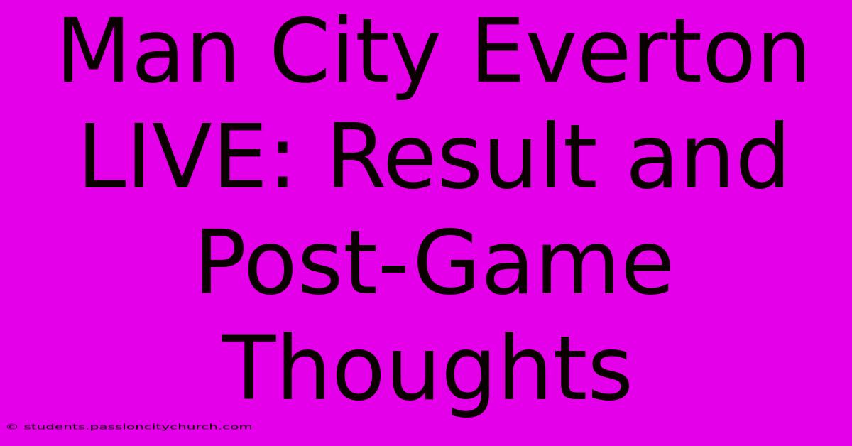 Man City Everton LIVE: Result And Post-Game Thoughts