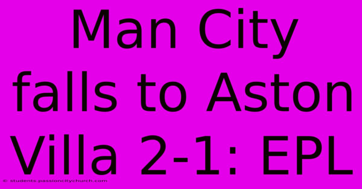 Man City Falls To Aston Villa 2-1: EPL