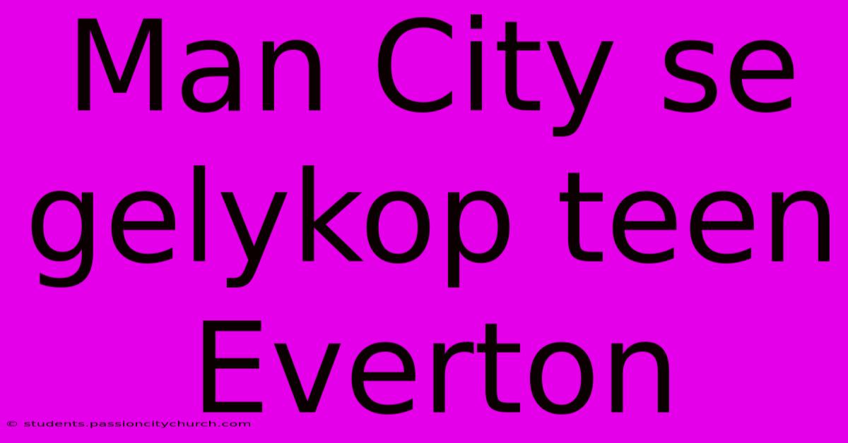 Man City Se Gelykop Teen Everton