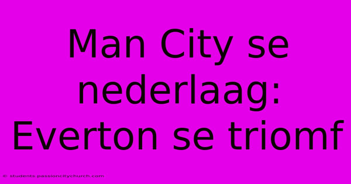 Man City Se Nederlaag: Everton Se Triomf