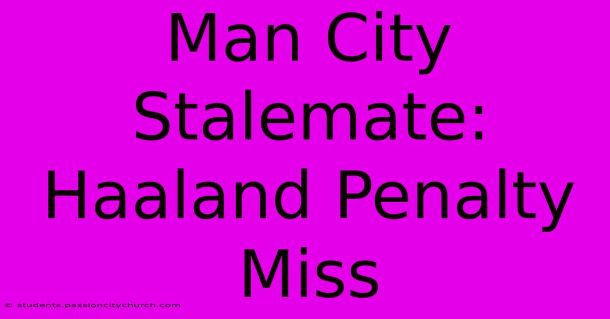 Man City Stalemate: Haaland Penalty Miss