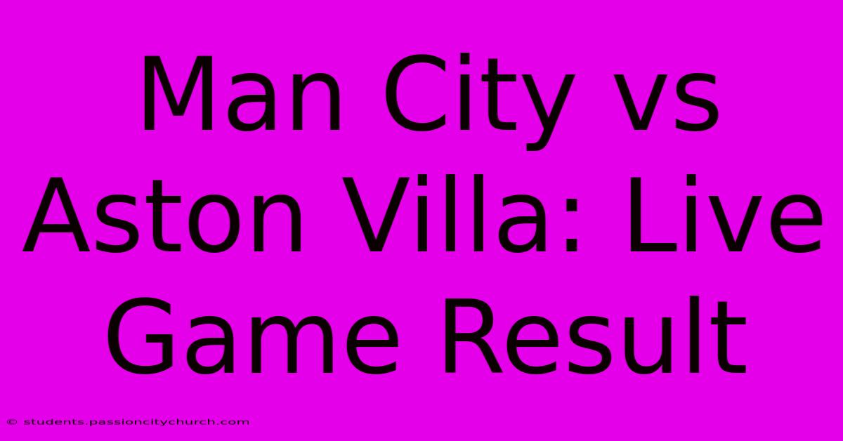 Man City Vs Aston Villa: Live Game Result