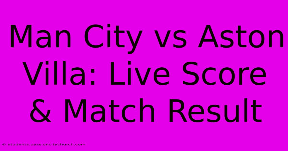 Man City Vs Aston Villa: Live Score & Match Result