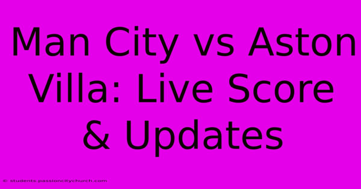 Man City Vs Aston Villa: Live Score & Updates