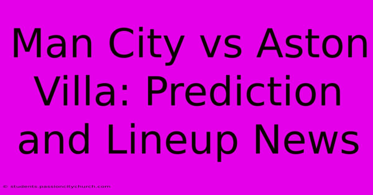 Man City Vs Aston Villa: Prediction And Lineup News