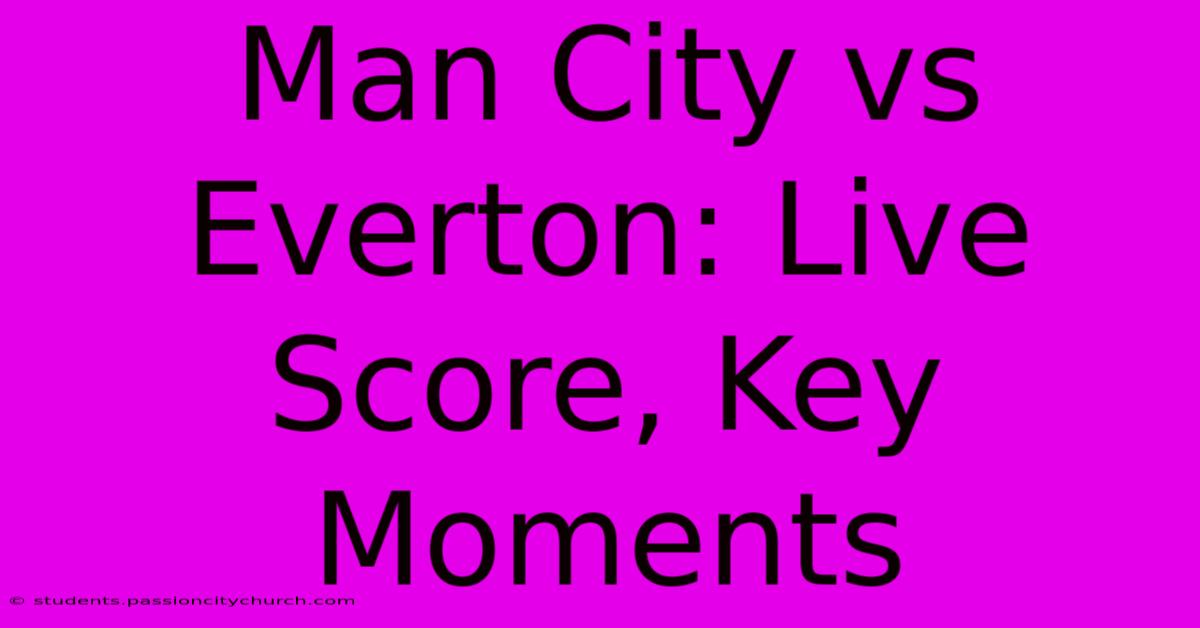 Man City Vs Everton: Live Score, Key Moments