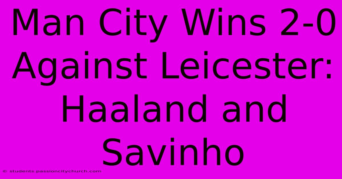 Man City Wins 2-0 Against Leicester: Haaland And Savinho