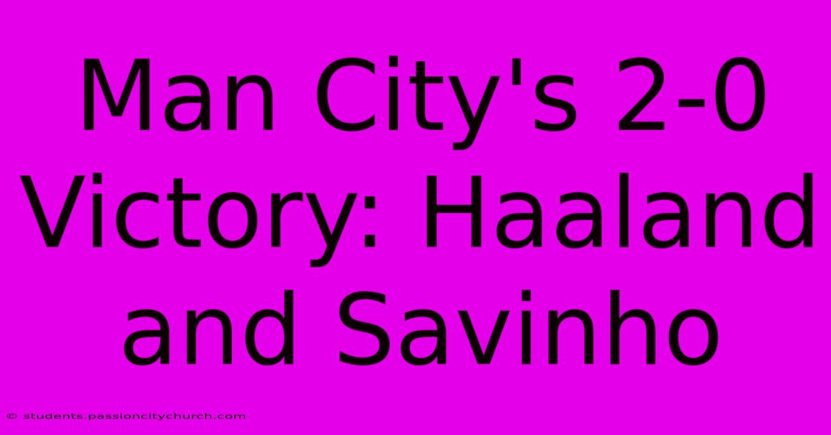 Man City's 2-0 Victory: Haaland And Savinho