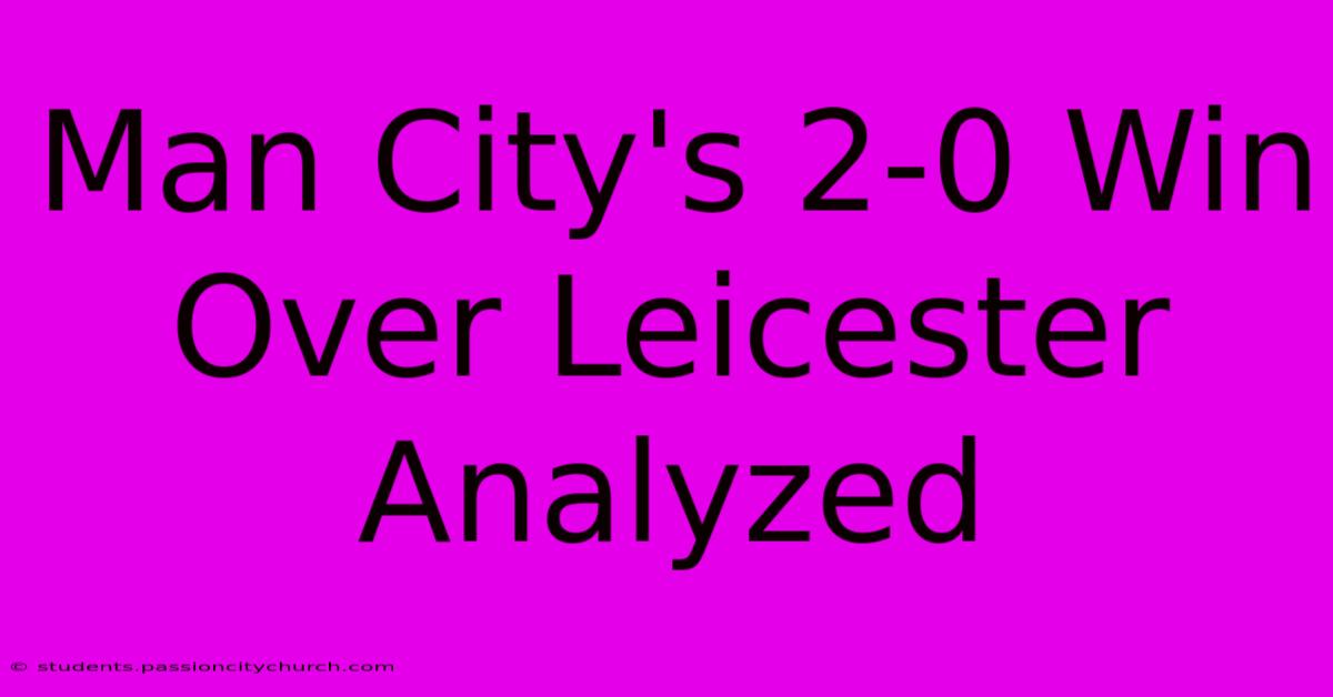 Man City's 2-0 Win Over Leicester Analyzed