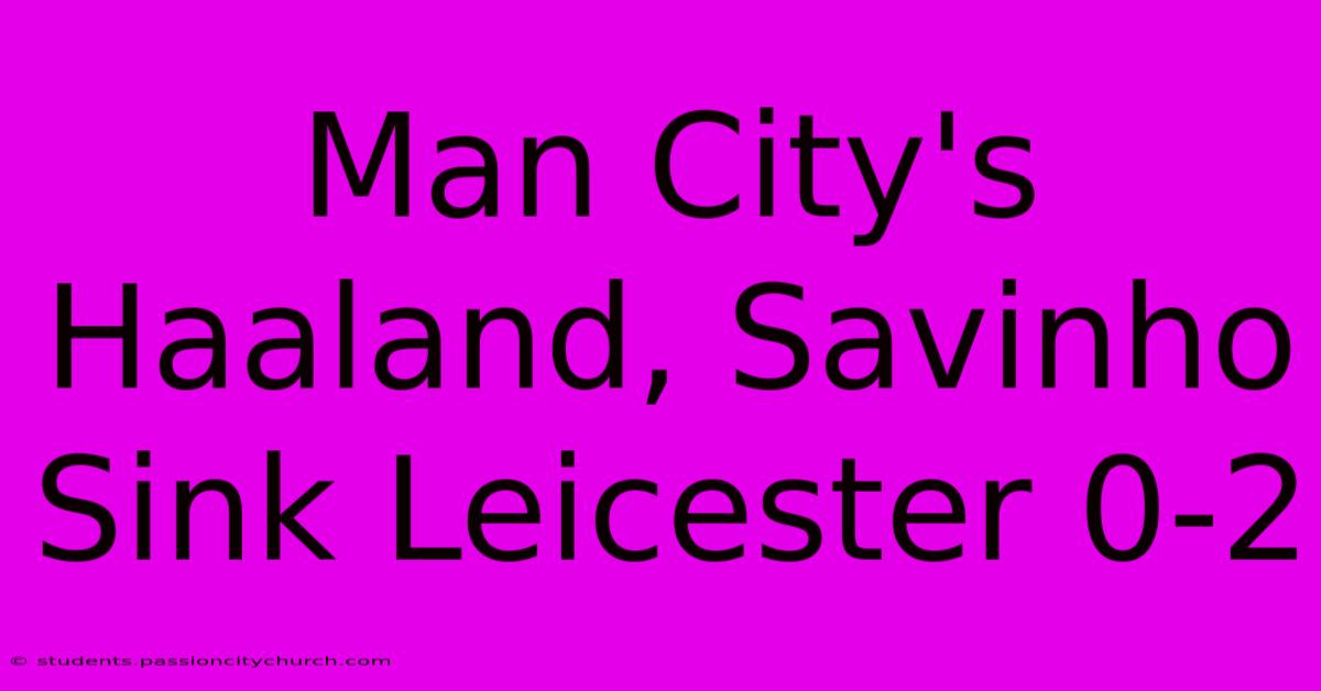 Man City's Haaland, Savinho Sink Leicester 0-2