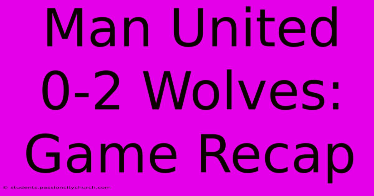 Man United 0-2 Wolves: Game Recap