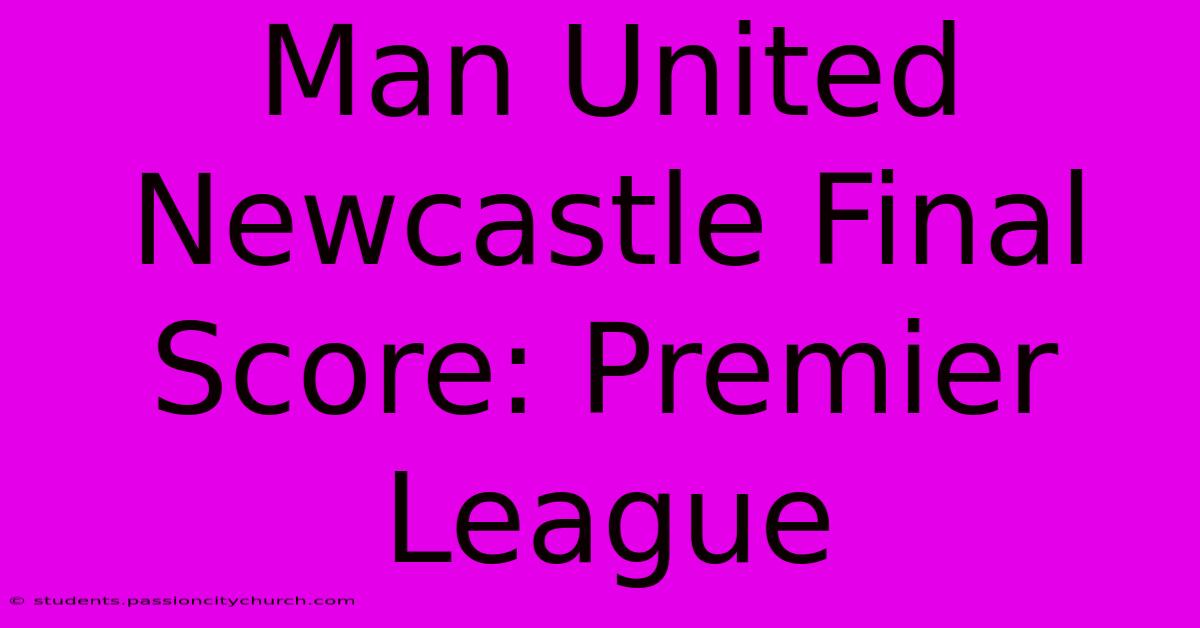 Man United Newcastle Final Score: Premier League