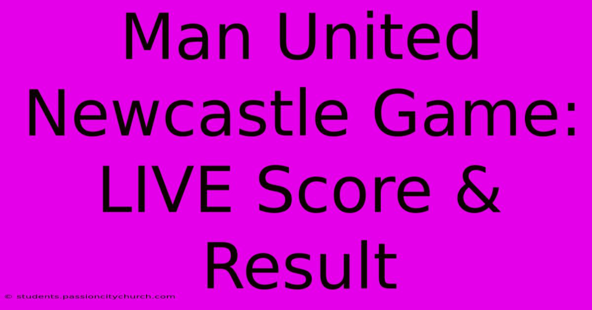 Man United Newcastle Game: LIVE Score & Result